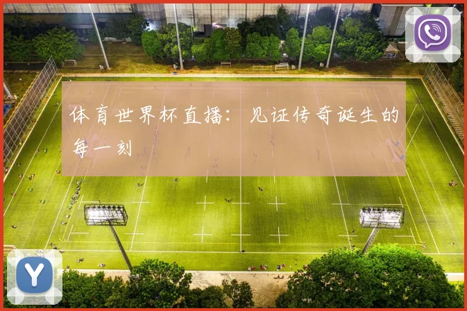 体育世界杯直播：见证传奇诞生的每一刻