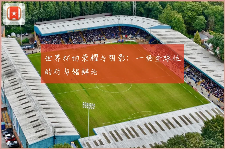 世界杯的荣耀与阴影：一场全球性的对与错辩论