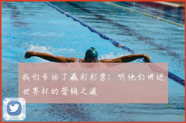 我们专访了赢彩彩票：听他们讲述世界杯的营销之道