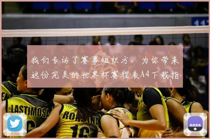 我们专访了赛事组织方，为你带来这份完美的世界杯赛程表A4下载指南