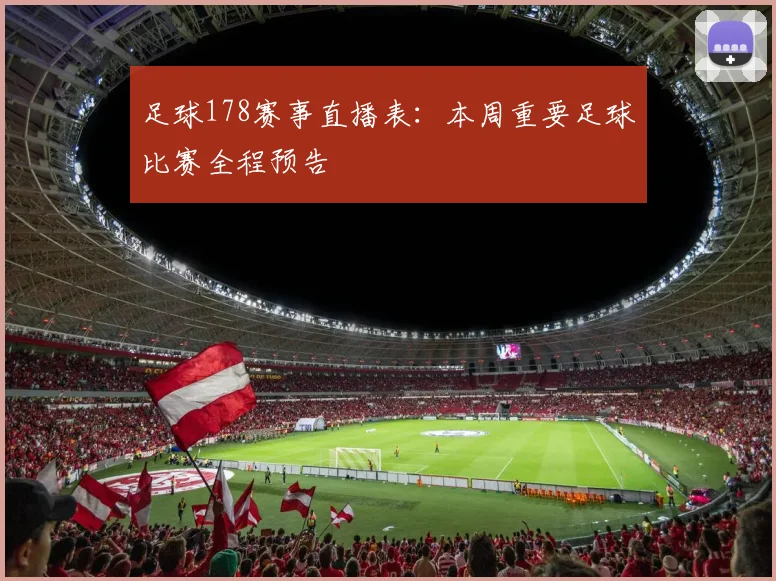 足球178赛事直播表:本周重要足球比赛全程预告